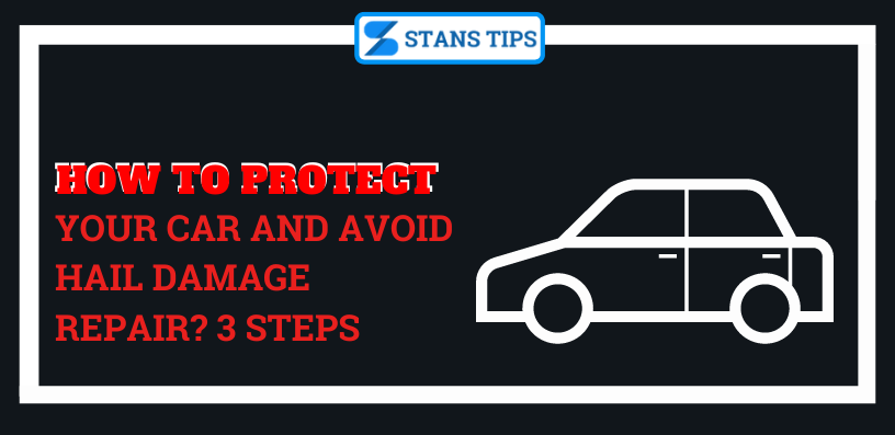 How to Protect Your Car and Avoid Hail Damage Repair? 3 Steps - StansTips