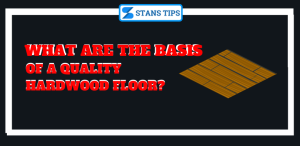 what are the basis of a quality hardwood floor